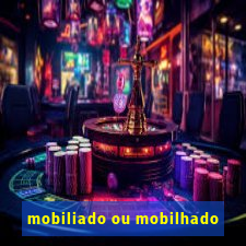 mobiliado ou mobilhado